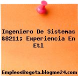 Ingeniero De Sistemas &8211; Experiencia En Etl