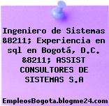 Ingeniero de Sistemas &8211; Experiencia en sql en Bogotá, D.C. &8211; ASSIST CONSULTORES DE SISTEMAS S.A