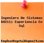 Ingeniero De Sistemas &8211; Experiencia En Sql