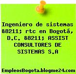 Ingeniero de sistemas &8211; rtc en Bogotá, D.C. &8211; ASSIST CONSULTORES DE SISTEMAS S.A