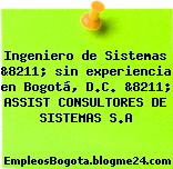 Ingeniero de Sistemas &8211; sin experiencia en Bogotá, D.C. &8211; ASSIST CONSULTORES DE SISTEMAS S.A
