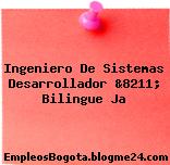 Ingeniero De Sistemas Desarrollador &8211; Bilingue Ja