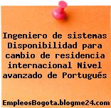 Ingeniero de sistemas Disponibilidad para cambio de residencia internacional Nivel avanzado de Portugués