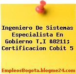 Ingeniero De Sistemas Especialista En Gobierno T.I &8211; Certificacion Cobit 5