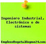 Ingeniero Industrial, Electrónico o de sistemas