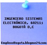 INGENIERO SISTEMAS ELECTRÓNICA, &8211; BOGOTÁ D.C