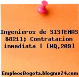 Ingenieros de SISTEMAS &8211; Contratacion inmediata | [WQ.209]