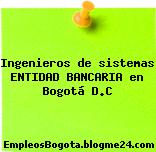 Ingenieros de sistemas ENTIDAD BANCARIA en Bogotá D.C