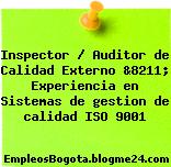 Inspector / Auditor de Calidad Externo &8211; Experiencia en Sistemas de gestion de calidad ISO 9001