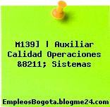 M139] | Auxiliar Calidad Operaciones &8211; Sistemas