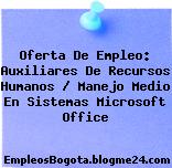 Oferta De Empleo: Auxiliares De Recursos Humanos / Manejo Medio En Sistemas Microsoft Office