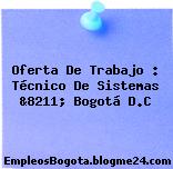 Oferta De Trabajo : Técnico De Sistemas &8211; Bogotá D.C