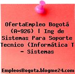 OfertaEmpleo Bogotá (A-926) | Ing de Sistemas Para Soporte Tecnico (Informática T … Sistemas