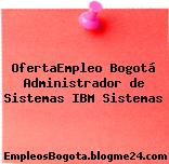 OfertaEmpleo Bogotá Administrador de Sistemas IBM Sistemas
