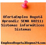 OfertaEmpleo Bogotá Aprendiz SENA &8211; Sistemas informáticos Sistemas