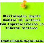 OfertaEmpleo Bogotá Auditor De Sistemas Con Especialización En Ciberse Sistemas