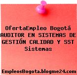 OfertaEmpleo Bogotá AUDITOR EN SISTEMAS DE GESTIÓN CALIDAD Y SST Sistemas