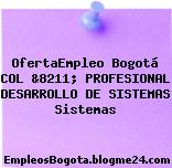 OfertaEmpleo Bogotá COL &8211; PROFESIONAL DESARROLLO DE SISTEMAS Sistemas