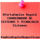 OfertaEmpleo Bogotá COORDINADOR DE SISTEMAS Y TECNOLOGIA Sistemas