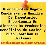 OfertaEmpleo Bogotá Cundinamarca Auxiliar De Inventarios Experiencia En Sistemas De Produccion Beneficios de Casino y ruta Fontibon HB Sistemas