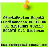 OfertaEmpleo Bogotá Cundinamarca AUXILIAR DE SISTEMAS &8211; BOGOTÁ D.C Sistemas