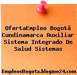 OfertaEmpleo Bogotá Cundinamarca Auxiliar Sistema Integrado De Salud Sistemas