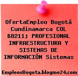 OfertaEmpleo Bogotá Cundinamarca COL &8211; PROFESIONAL INFRAESTRUCTURA Y SISTEMAS DE INFORMACIÓN Sistemas