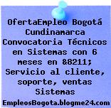 OfertaEmpleo Bogotá Cundinamarca Convocatoria Técnicos en Sistemas con 6 meses en &8211; Servicio al cliente, soporte, ventas Sistemas