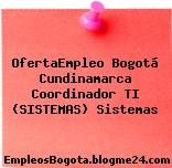 OfertaEmpleo Bogotá Cundinamarca Coordinador TI (SISTEMAS) Sistemas