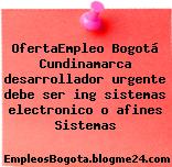 OfertaEmpleo Bogotá Cundinamarca desarrollador urgente debe ser ing sistemas electronico o afines Sistemas