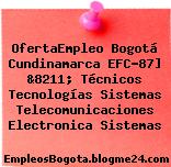 OfertaEmpleo Bogotá Cundinamarca EFC-87] &8211; Técnicos Tecnologías Sistemas Telecomunicaciones Electronica Sistemas