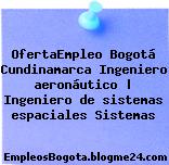 OfertaEmpleo Bogotá Cundinamarca Ingeniero aeronáutico | Ingeniero de sistemas espaciales Sistemas