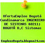 OfertaEmpleo Bogotá Cundinamarca INGENIERO DE SISTEMAS &8211; BOGOTÁ D.C Sistemas