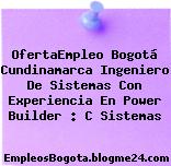 OfertaEmpleo Bogotá Cundinamarca Ingeniero De Sistemas Con Experiencia En Power Builder : C Sistemas