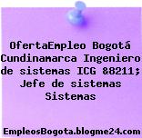OfertaEmpleo Bogotá Cundinamarca Ingeniero de sistemas ICG &8211; Jefe de sistemas Sistemas