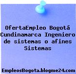 OfertaEmpleo Bogotá Cundinamarca Ingeniero de sistemas o afines Sistemas