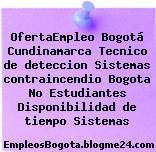 OfertaEmpleo Bogotá Cundinamarca Tecnico de deteccion Sistemas contraincendio Bogota No Estudiantes Disponibilidad de tiempo Sistemas