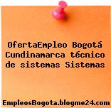 OfertaEmpleo Bogotá Cundinamarca técnico de sistemas Sistemas