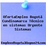 OfertaEmpleo Bogotá Cundinamarca Técnico En Sistemas Urgente Sistemas