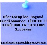 OfertaEmpleo Bogotá Cundinamarca TÉCNICO O TECNÓLOGO EN SISTEMAS Sistemas