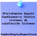 OfertaEmpleo Bogotá Cundinamarca Técnico sistemas de calefacción Sistemas