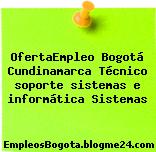 OfertaEmpleo Bogotá Cundinamarca Técnico soporte sistemas e informática Sistemas