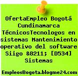 OfertaEmpleo Bogotá Cundinamarca TécnicosTecnologos en sistemas Mantenimiento operativo del software Siigo &8211; [D534] Sistemas