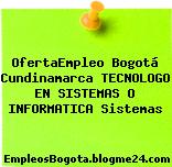OfertaEmpleo Bogotá Cundinamarca TECNOLOGO EN SISTEMAS O INFORMATICA Sistemas