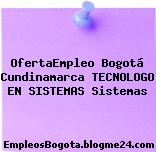 OfertaEmpleo Bogotá Cundinamarca TECNOLOGO EN SISTEMAS Sistemas