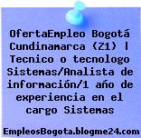 OfertaEmpleo Bogotá Cundinamarca (Z1) | Tecnico o tecnologo Sistemas/Analista de información/1 año de experiencia en el cargo Sistemas