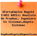 OfertaEmpleo Bogotá I-021 &8211; Analista De Pruebas, Ingeniero En Sistemas,Bogota Sistemas