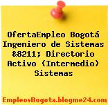 OfertaEmpleo Bogotá Ingeniero de Sistemas &8211; Directorio Activo (Intermedio) Sistemas