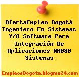 OfertaEmpleo Bogotá Ingeniero En Sistemas Y/O Software Para Integración De Aplicaciones NH080 Sistemas