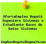 OfertaEmpleo Bogotá Ingeniero Sistemas o Estudiante Bases de Datos Sistemas